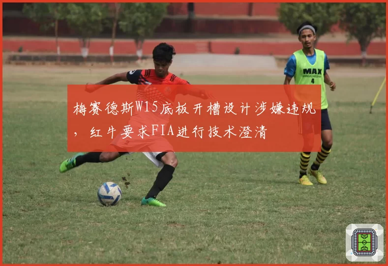 梅赛德斯W15底板开槽设计涉嫌违规，红牛要求FIA进行技术澄清
